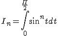 I_n=\Bigint_0^{\frac{\Pi}{2}} sin^nt dt 